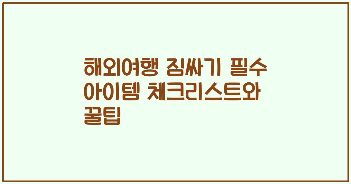 해외여행 짐싸기 필수 아이템 체크리스트와 꿀팁