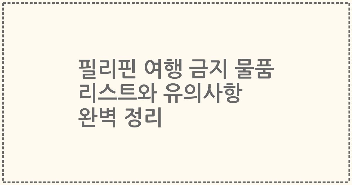 필리핀 여행 금지 물품 리스트와 유의사항 완벽 정리